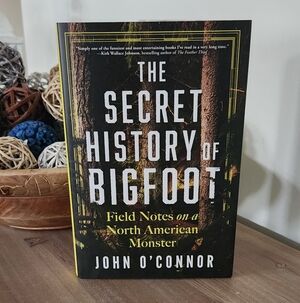 The Secret History of Bigfoot: Field Notes on a North American Monster Hardcover